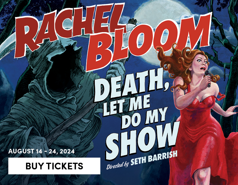 Rachel Bloom: Death, Let Me Do My Show - Directed by Seth Barrish - August 14-24 - Buy Tickets 