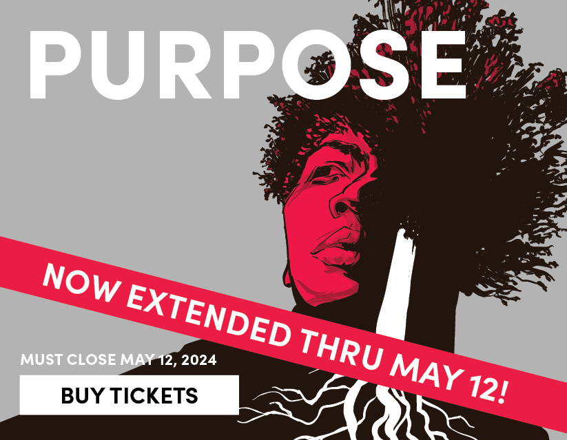 Purpose, Mar 14 - May 12 - Buy Tickets 