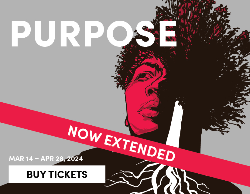 Purpose, Mar 14 - Apr 28 - Buy Tickets 