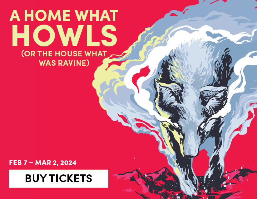 a home what howls (or, the house what was ravine), Feb 7 - Mar 2 - On Sale Now 